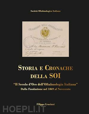 cruciani filippo - storia e cronache della soi. «il secolo d'oro dell'oftalmologia italiana» dalla