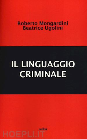 mongiardini roberto, ugolini beatrice - il linguaggio criminale