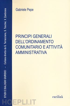 pepe gabriele - principi generali dell'ordinamento comunitario e attivita' amministrativa