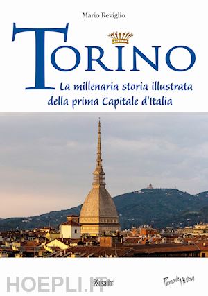 reviglio mario - torino. la millenaria storia illustrata della prima capitale d'italia