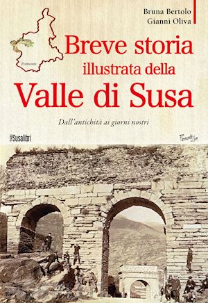 bertolo bruna; oliva gianni - breve storia illustrata della valle di susa. dall'antichita' ai giorni nostri