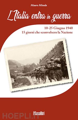 minola mauro - italia entra in guerra. 10-25 giugno 1940. 15 giorni che sconvolsero la nazione