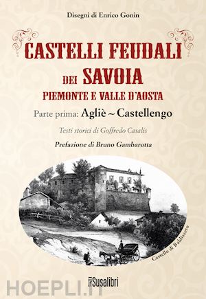 casalis goffredo - castelli feudali dei savoia piemonte e valle d'aosta. parte prima: agliè-castellengo