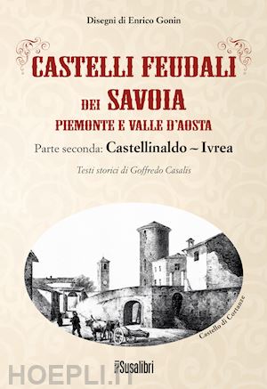 casalis goffredo - castelli feudali dei savoia piemonte e valle d'aosta. parte seconda: castellinaldo-ivrea