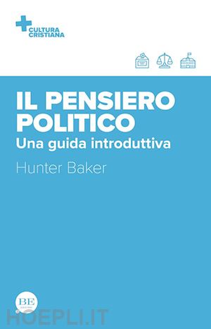 baker hunter - il pensiero politico. una guida introduttiva