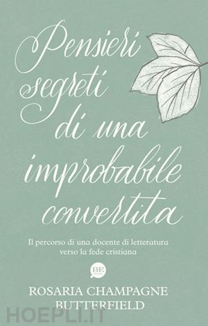 champagne butterfield rosaria - pensieri segreti di una improbabile convertita. il percorso di una docente di letteratura verso la fede cristiana