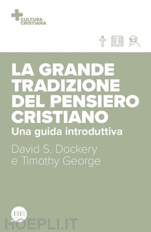 george timothy; dockery david s. - la grande tradizione del pensiero cristiano. una guida introduttiva