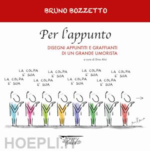 bozzetto bruno; aloi d. (curatore) - per l'appunto. disegni appuntiti e graffianti di un grande umorista