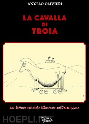 olivieri angelo - la cavalla di troia. 60 letture satiriche illustrate sull'odissea. ediz. illustrata