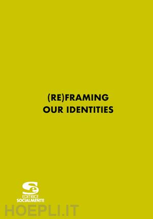  - (re)framing our identities. ediz. multilingue