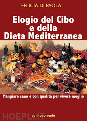 di paola felicia - elogio del cibo e della dieta mediterranea. mangiare sano e con qualità per vivere meglio