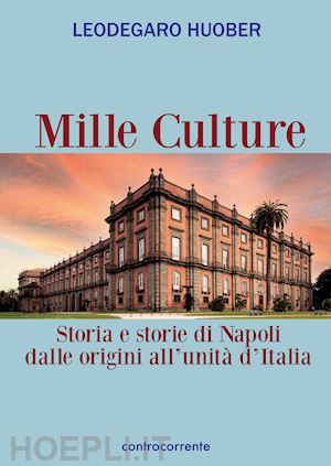 huober leodegaro - mille culture. storia e storie di napoli dalle origini all'unità d'italia