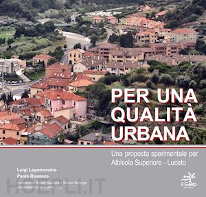 lagomarsino luigi; rosasco paolo - per una qualità urbana. una proposta sperimentale per albisola superiore-luceto