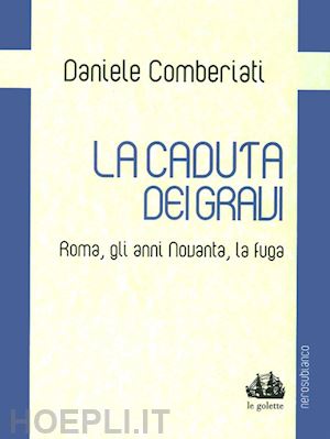 comberiati daniele - la caduta dei gravi. roma, gli anni novanta, la fuga