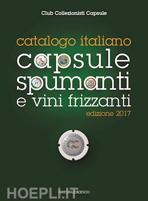 club collezionisti capsule (curatore) - catalogo italiano capsule spumanti e vini frizzanti 2017