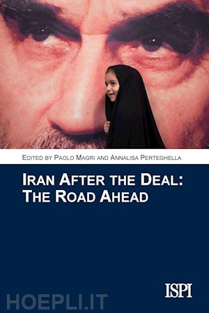 magri p.(curatore); perteghella a.(curatore) - iran after the deal. the road ahead