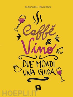 godina andrej; illiano mauro - caffe' e vino. due mondi una guida