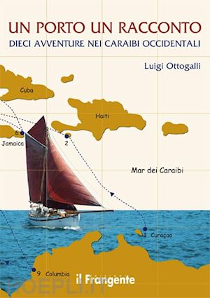 ottogalli luigi - un porto, un racconto. dieci avventure nei caraibi occidentali