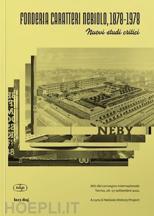 nebiolo history project (curatore) - fonderia caratteri nebiolo, 1878-1978 nuovi studi critici. atti del convegno int