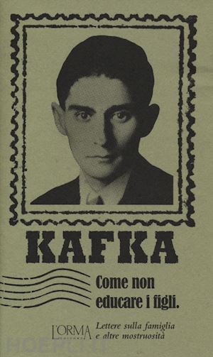 kafka franz; federici solari m. (curatore) - come non educare i figli. lettere sulla famiglia e altre mostruosita'