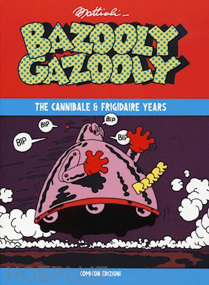 mattioli massimo - bazooly gazzoly - the cannibale & frigidaire years