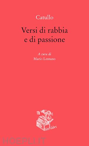 catullo g. valerio; lentano m. (curatore) - versi di rabbia e di passione. testo originale a fronte