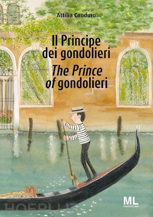 cauduro attilia - il principe dei gondolieri-the prince of gondolieri. ediz. bilingue