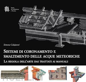 colajanni simona - sistemi di coronamento e smaltimento delle acque meteoriche. la regola dell'arte dai trattati ai manuali