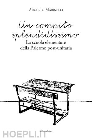 marinelli augusto - un compito splendidissimo. la scuola elementare della palermo post-unitaria