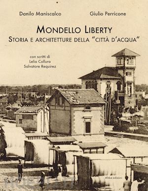 maniscalco danilo; perricone giulio - mondello liberty. storia e architetture della «città d'acqua»