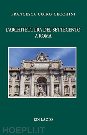 coiro cecchini francesca - l'architettura del settecento a roma