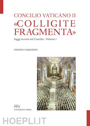 cabizzosu tonino - «colligite fragmenta». saggi recenti sul concilio. vol. 1