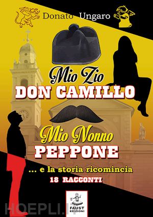 ungaro donato - mio zio don camillo, mio nonno peppone... e la storia ricomincia. 18 racconti