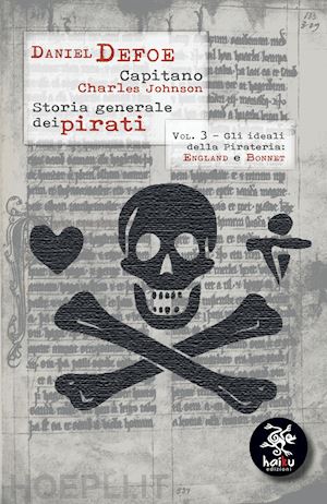 defoe daniel; johnson charles; carlini f. (curatore) - storia generale dei pirati. vol. 3: gli ideali della pirateria: england e bonnet
