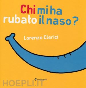 clerici lorenzo - chi mi ha rubato il naso? ediz. illustrata