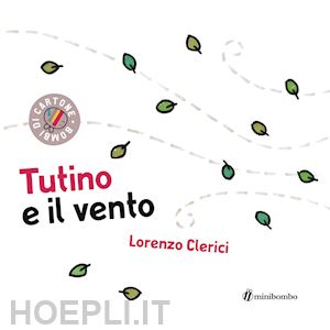 clerici lorenzo - tutino e il vento. ediz. a colori
