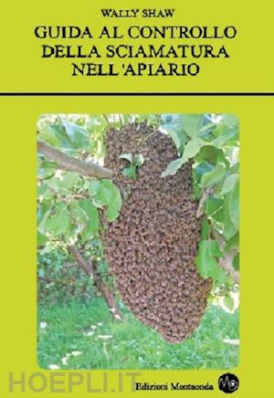 shaw wally - guida al controllo della sciamatura nell'apiario