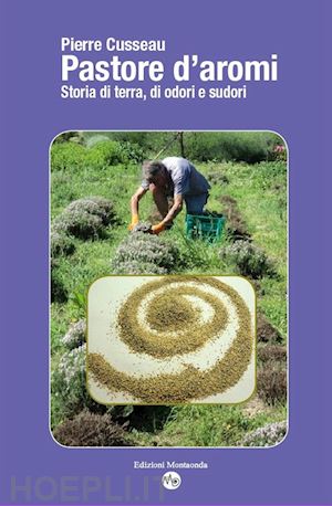 cusseau pierre - pastore d'aromi. storia di terra, odori e sudori