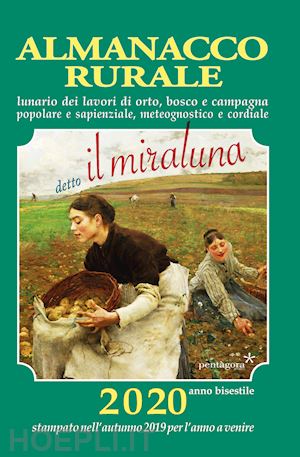 angelini massimo - almanacco rurale detto il miraluna 2020. lunario dei lavori di orto, bosco e cam