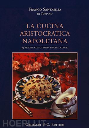 santasilia franco - la cucina aristocratica napoletana