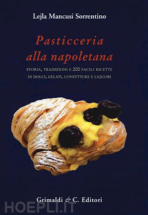 mancusi sorrentino lejla - pasticceria alla napoletana storia. storia, tradizioni e 200 facili ricette per