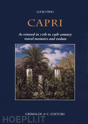 fino lucio - capri. as viewed in 17th to 19th century travel memoirs and vedute. ediz. a colori