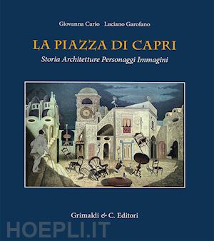 cario giovanna; garofano luciano; palombi cataldi a. m. (curatore) - la piazza di capri. storia, architetture, personaggi, immagini. ediz. a colori