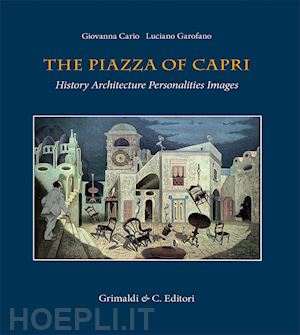 cario giovanna; garofano luciano - the piazza of capri. history, architecture, personalities, images. ediz. a colori