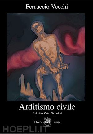 vecchi ferruccio; cappellari p. (curatore) - arditismo civile