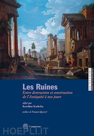kaderka k.(curatore) - les ruines. entre destruction et construction de l'antiquité à nos jours. ediz. italiana e francese