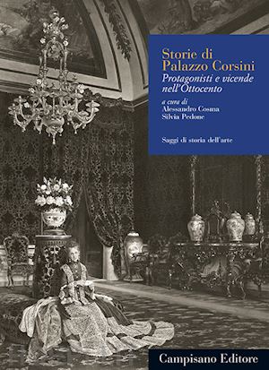 cosma a. (curatore); pedone s. (curatore) - storie di palazzo corsini. protagonisti e vicende nell'ottocento. ediz. illustra