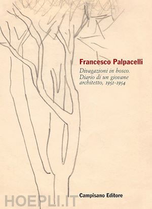 brodini a.(curatore) - francesco palpacelli. divagazioni in bosco. diario di un giovane architetto, 1951-1954