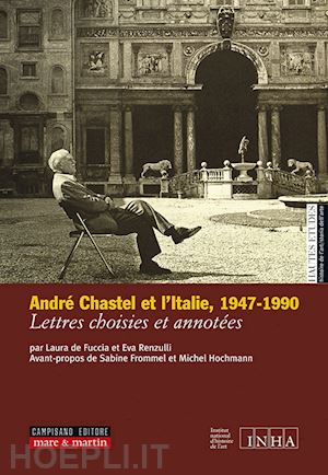 de fuccia laura; renzulli eva - andre' chastel et l'italie (1947-1990). lettres choisies et annotees