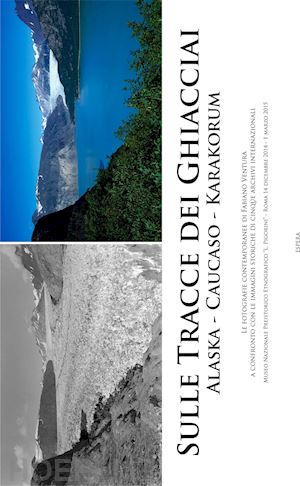 ventura fabiano - sulle tracce dei ghiacciai alaska, caukaso, karakorum. le fotografie contemporan